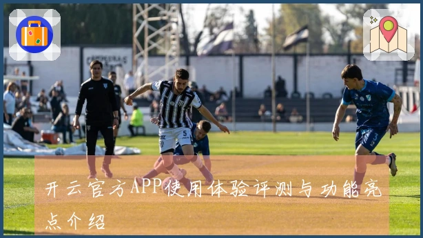 开云官方APP使用体验评测与功能亮点介绍